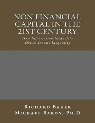 Kniha Non-Financial Capital in the 21st Century: How Information Inequality Drives Income Inequality Richard Baker