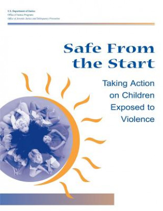 Книга Safe From the Start: Taking Action on Children Exposed to Violence U S Department Of Justice