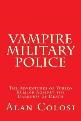 Kniha VAMPIRE MILITARY POLICE (First Edition): The Adventures of Yuriko Kumage Against the Darkness of Death: Before and After KKXG: King Kong vs Gigantosau Alan Colosi