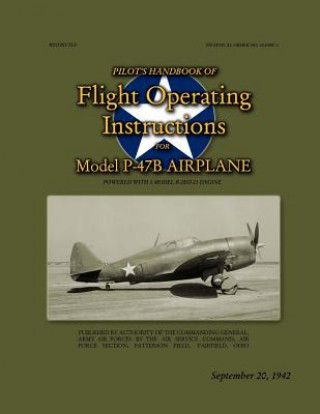 Könyv Pilot's Handbook of Flight Operating Instructions For Model P-47B Airplane: Technical Order No. 01-65BC-1, September 20, 1942 Ray Merriam