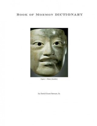 Kniha Book of Mormon Dictionary: The first correct translations of all names in the Book of Mormon, and the first correct geography. David Grant Stewart Sr