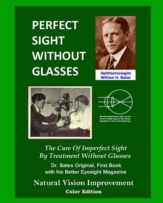 Könyv Perfect Sight Without Glasses: The Cure Of Imperfect Sight By Treatment Without Glasses - Dr. Bates Original, First Book- Natural Vision Improvement William H. Bates