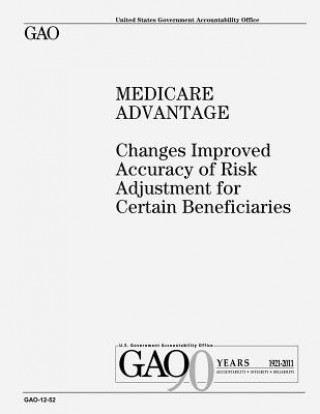 Kniha Medicare Advantage: Changes Improved Accuracy of Risk Adjustment for Certain Beneficiaries U S Government Accountability Office