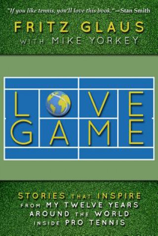 Knjiga Love Game: Stories that Inspire from My 12 Years Around the World Inside Pro Tennis Fritz Glaus