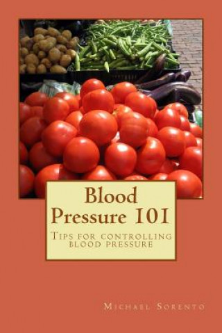 Könyv Blood Pressure 101: Tips for Controlling Blood Pressure Michael Sorento