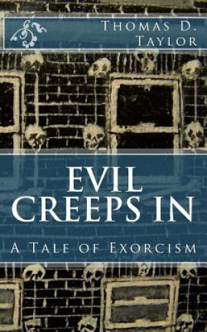 Könyv Evil Creeps in: A Tale of Exorcism Thomas D Taylor