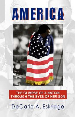 Kniha America: The Glimpse of a Nation Through the Eyes of Her Son DeCarlo A Eskridge