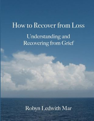 Könyv How to Recover from Loss: Understanding and Recovering from Grief Robyn Ledwith Mar