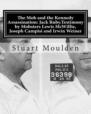 Libro The Mob and the Kennedy Assassination: Jack Ruby.Testimony by Mobsters Lewis McWillie, Joseph Campisi and Irwin Weiner Stuart Moulden