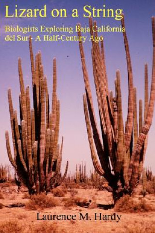 Book Lizard on a String: Biologists Exploring Baja California del Sur -- A Half Century Ago Dr Laurence M Hardy