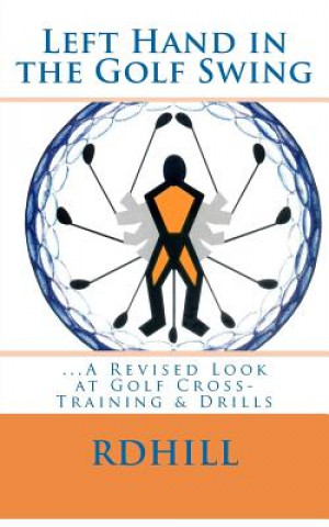 Kniha Left Hand in the Golf Swing: ...A Revised Look at Golf Cross-Training & Drills R D Hill