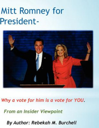 Kniha Mitt Romney for President - Why a vote for him is a vote for YOU.: From an Insider Viewpoint Miss Rebekah Marci Burchell