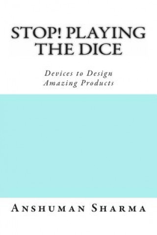 Kniha Stop! Playing the Dice: Devices to Design Amazing Products MR Anshuman Sharma