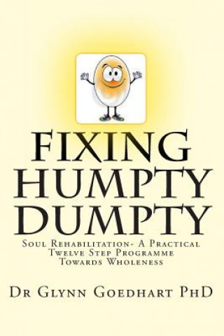 Carte Fixing Humpty Dumpty - Soul Rehabilitation - A Practical Twelve-Step Programme To Wholeness Dr Glynn a Goedhart Phd