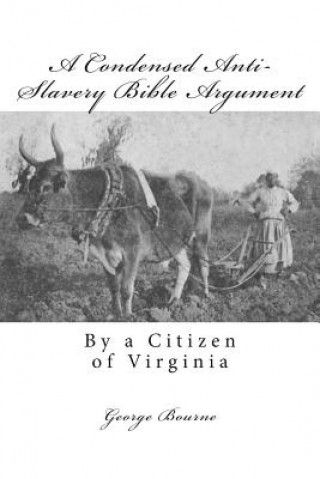 Könyv A Condensed Anti-Slavery Bible Argument: By a Citizen of Virginia George Bourne