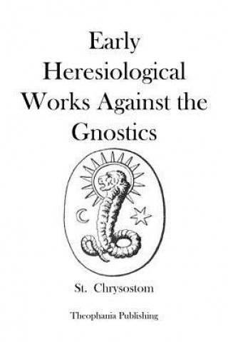 Książka Early Heresiological Works Against the Gnostics St Chrysostom