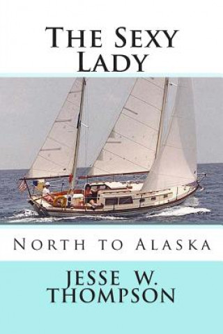 Knjiga The Sexy Lady: North to Alaska MR Jesse W Thompson