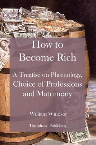 Kniha How to Become Rich: A Treatise on Phrenology, Choice of Professions and Matrimony William Windsor