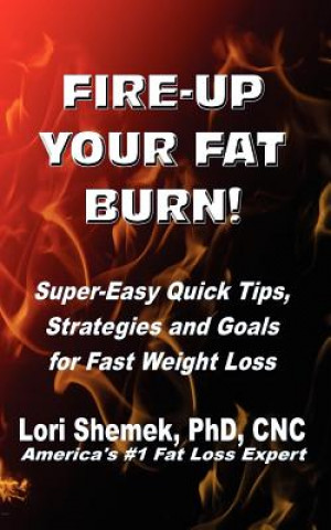 Livre Fire-Up Your Fat Burn!: Super-Easy Quick Tips, Strategies and Goals for Fast Weight Loss Lori Shemek Phd