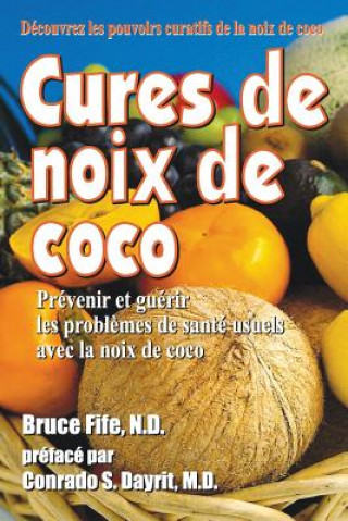 Kniha Cures de noix de coco: Prevenir et guerir les problemes de sante usuels avec la noix de coco Bruce Fife Nd