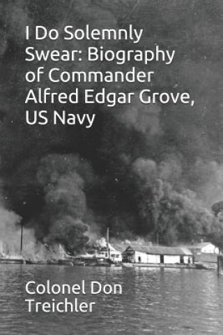 Książka I Do Solemnly Swear: Biography of Commander Alfred Edgar Grove, U.S. Navy Colonel Don Treichler