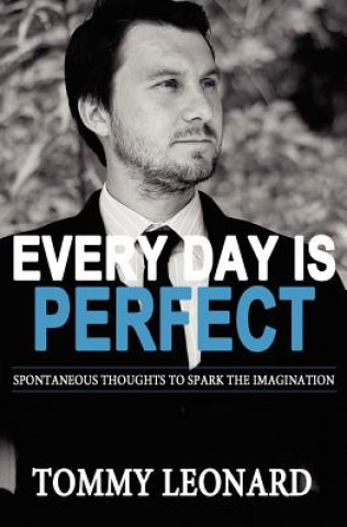 Carte Every Day is Perfect: Spontaneous Thoughts to Spark the Imagination Tommy Leonard