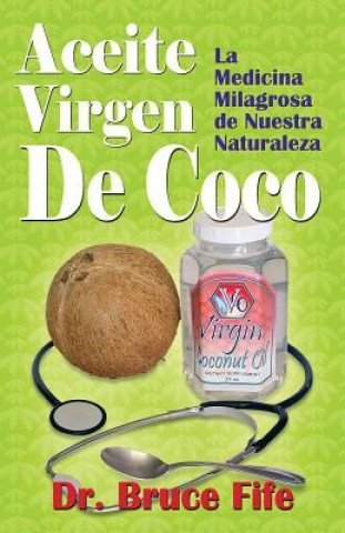 Knjiga Aceite Virgen De Coco: La Medicina Milagrosa de Nuestra Naturaleza Bruce Fife Nd