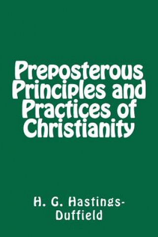 Knjiga Preposterous Principles and Practices of Christianity MR H G Hastings-Duffield