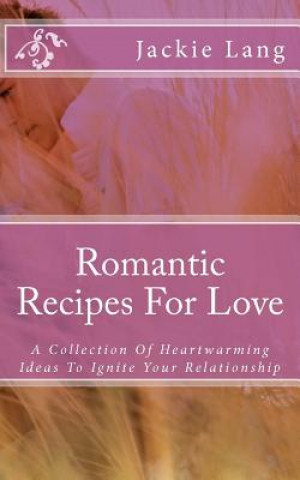 Książka Romantic Recipes For Love: A Collection Of Heartwarming Ideas To Ignite Your Relationship Jackie Lang