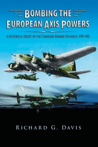 Kniha Bombing the European Axis Powers - A Historical Digest of the Combined Bomber Offensive 1939-1945 Richard G Davis