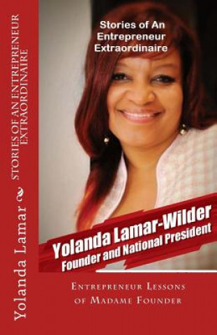 Knjiga Stories of An Entrepreneur Extraordinaire: Entrepreneur Lessons of Madame Founder Yolanda R Lamar-Wilder