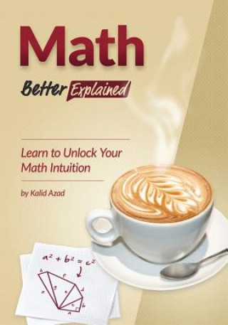 Carte Math, Better Explained: Learn to Unlock Your Math Intuition Kalid Azad