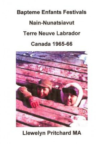 Книга Bapteme Enfants Festivals Nain-Nunatsiavut Terre Neuve Labrador Canada 1965-66: Albums Photos Llewelyn Pritchard M.a Llewelyn Pritchard M a