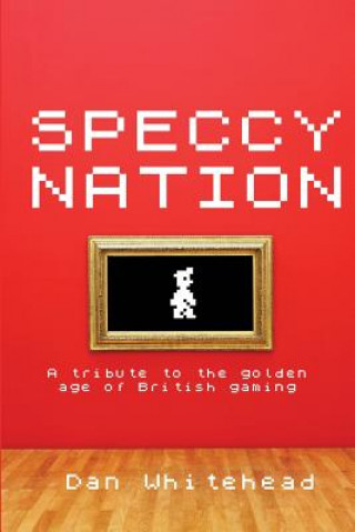 Könyv Speccy Nation: A tribute to the golden age of British gaming Dan Whitehead