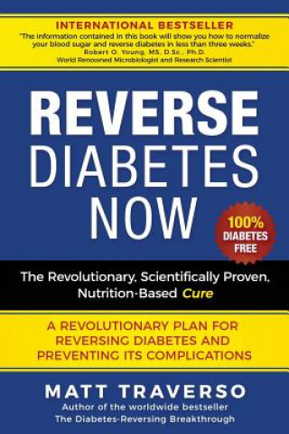 Książka Reverse Diabetes Now: A Revolutionary Program That Will Reverse Diabetes and Produce Extraordinary Health, Vitality, and Energy In Your Body Matt Traverso