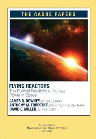 Книга Flying Reactors: The Political Feasibility of Nuclear Power in Space: CADRE Paper No. 22 Lieutenant Colonel Usafr Downey