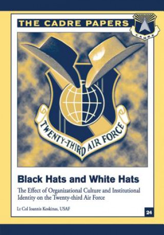 Kniha Black Hats and White Hats: The Effect of Organizational Culture and Institutional Identity on the Twenty-Third Air Force: CADRE Paper No. 24 Lieutenant Colonel Usaf Koskinas