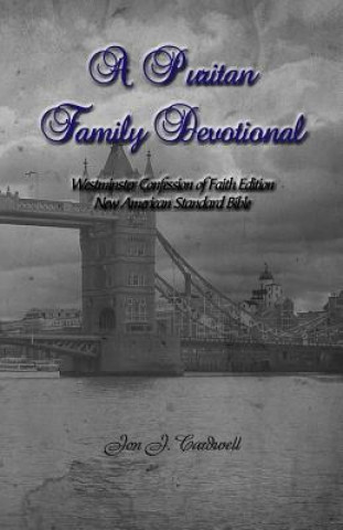 Könyv A Puritan Family Devotional: Westminster Confession of Faith Edition: New American Standard Bible Jon J Cardwell
