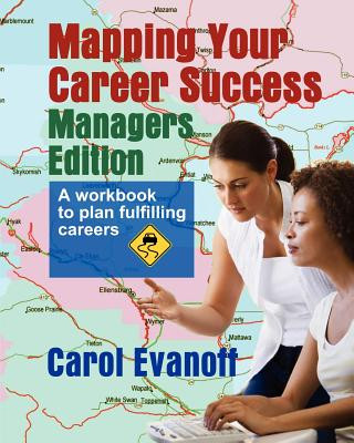 Carte Mapping Your Career Success: Managers Edition: A workbook to help you plan a fulfilling career Carol Evanoff