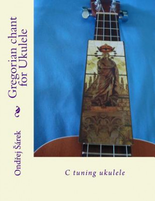Kniha Gregorian chant for Ukulele: C tuning ukulele Ondrej Sarek