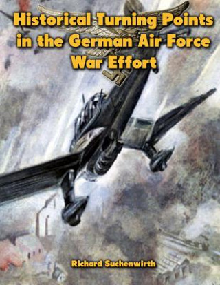 Kniha Historical Turning Points in the German Air Force War Effort: USAF Historical Studies No. 189 Richard Suchenwirth