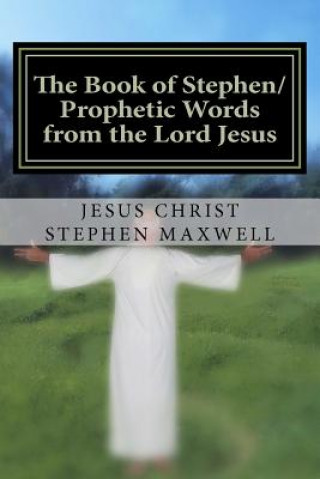 Book The Book of Stephen/Prophetic Words from the Lord Jesus Rev Stephen Cortney Maxwell