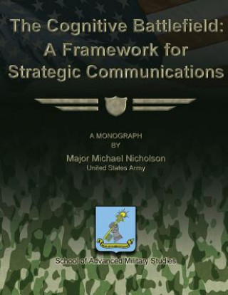 Книга The Cognitive Battlefield - A Framework for Strategic Communications Maj Michael Nicholson