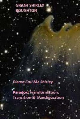 Carte Paradox: Transformation, Transition & Transfiguration: Please Call Me Shirley MS Grant Shirley Boughton