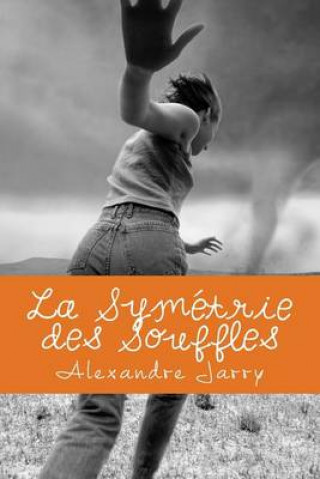 Könyv La Symétrie des Souffles: Une prophétie valable uniquement le Dimanche. Alexandre Jarry