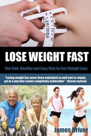 Kniha Lose Weight Fast - The Safe, Healthy And Easy Way To Fast Weight Loss James Driver