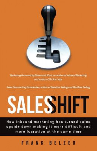 Kniha Sales Shift: How inbound marketing has turned sales upside down making it more difficult and more lucrative at the same time Frank Belzer