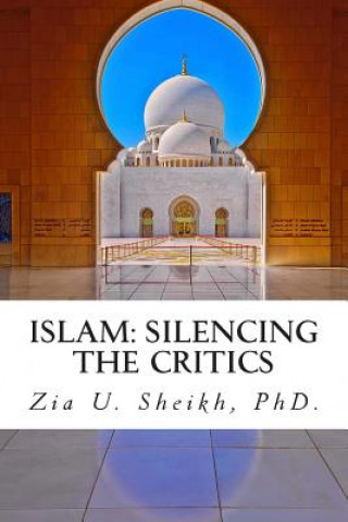 Kniha Islam: Silencing the Critics (Second Edition): Second Edition MR Zia U Sheikh Phd