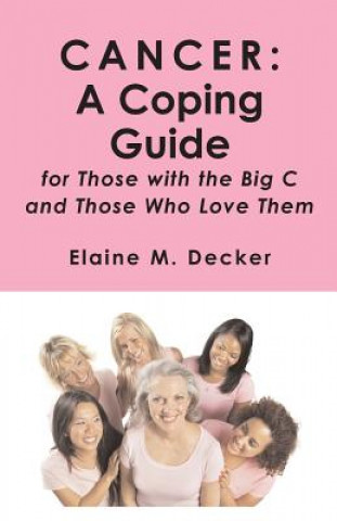 Kniha Cancer: A Coping Guide: for Those with the Big C and Those who Love Them MS Elaine M Decker