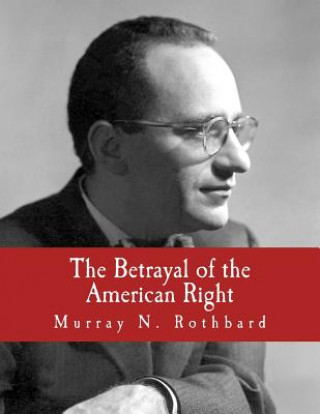 Könyv The Betrayal of the American Right (Large Print Edition) Murray N Rothbard